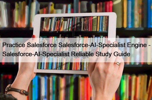Practice Salesforce Salesforce-AI-Specialist Engine - Salesforce-AI-Specialist Reliable Study ...